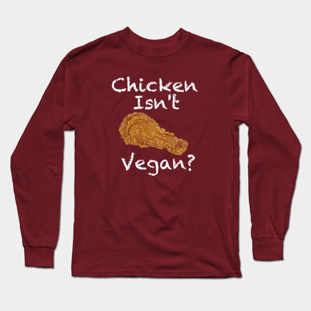 Chicken Isn't Vegan? Long Sleeve T-Shirt by geekers25